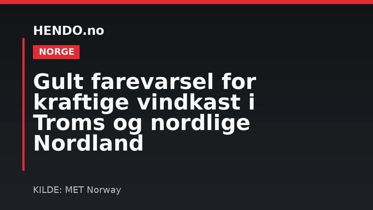 Gult farevarsel for kraftige vindkast i Troms og nordlige Nordland