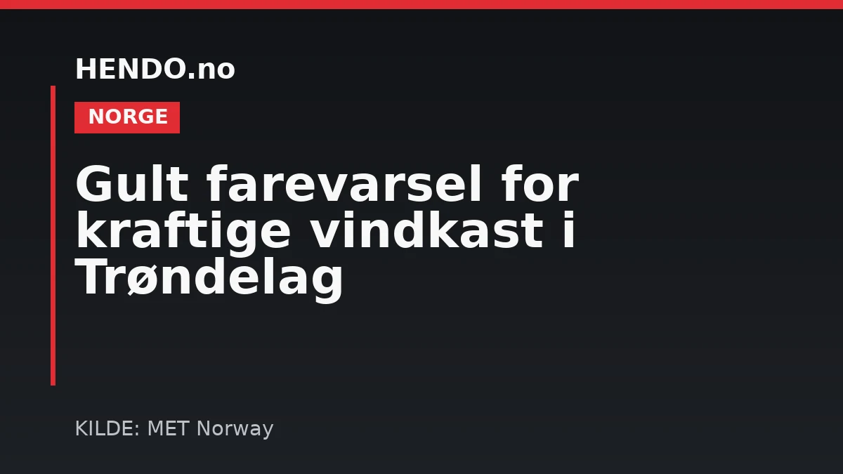 Gult farevarsel for kraftige vindkast i Trøndelag
