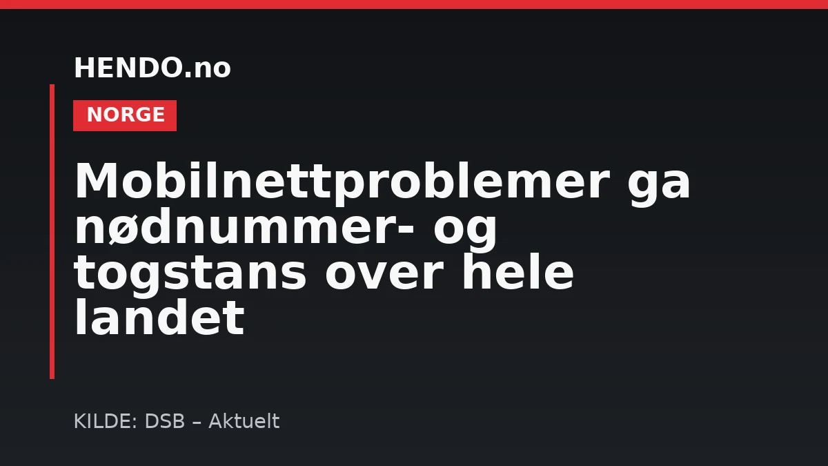 Mobilnettproblemer ga nødnummer- og togstans over hele landet